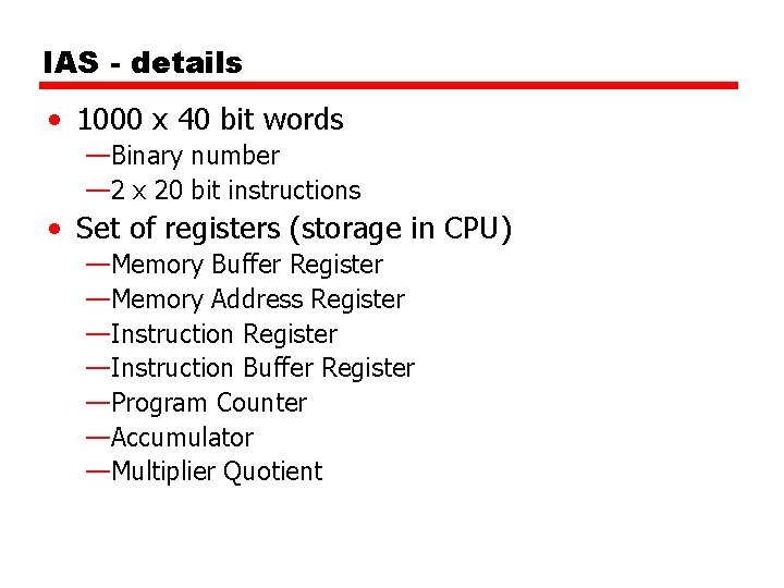 IAS - details • 1000 x 40 bit words —Binary number — 2 x