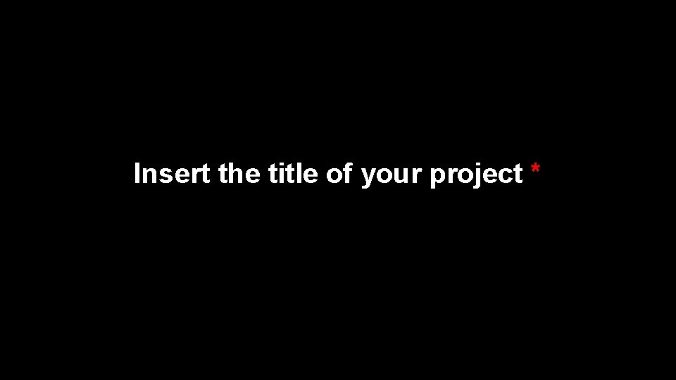 Insert the title of your project * 