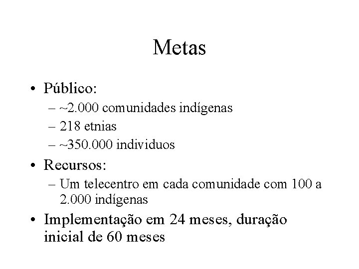 Metas • Público: – ~2. 000 comunidades indígenas – 218 etnias – ~350. 000