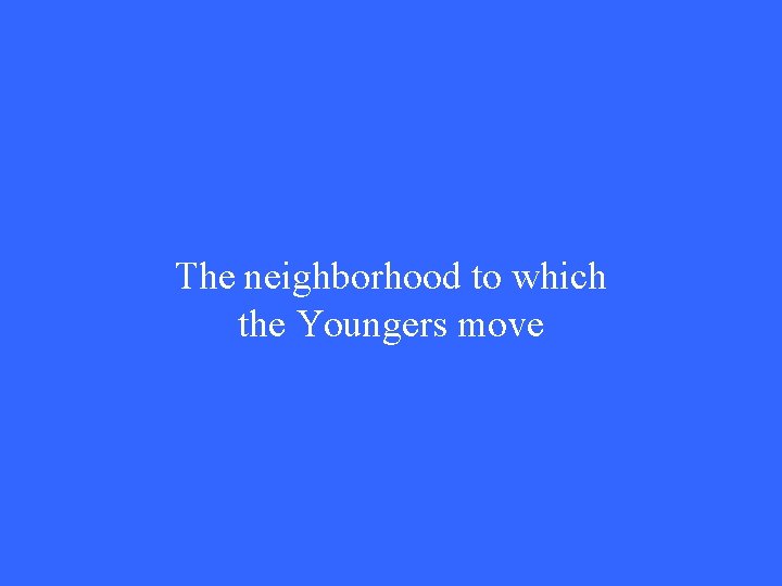 The neighborhood to which the Youngers move 