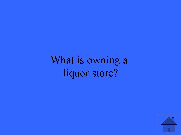 What is owning a liquor store? 