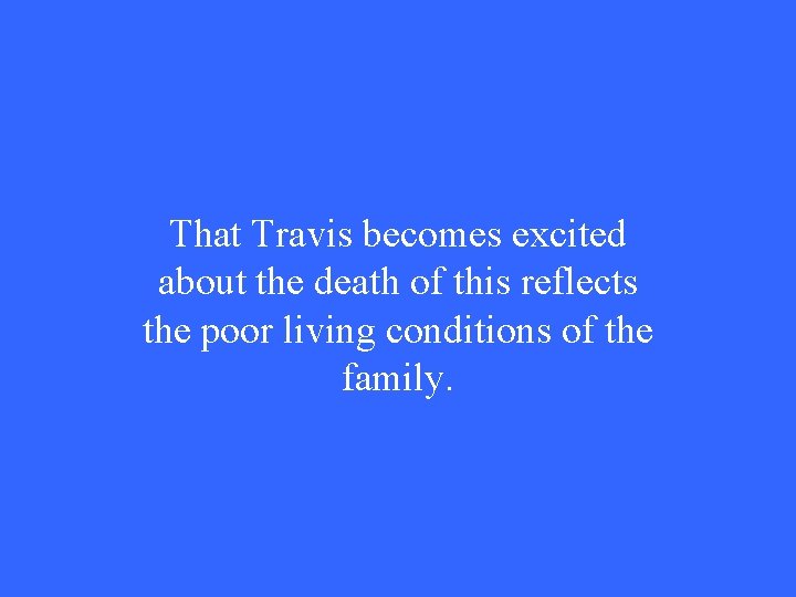 That Travis becomes excited about the death of this reflects the poor living conditions