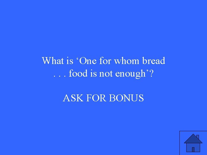 What is ‘One for whom bread. . . food is not enough’? ASK FOR
