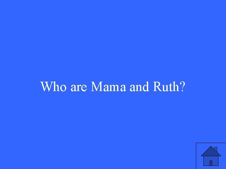 Who are Mama and Ruth? 