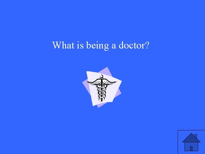What is being a doctor? 