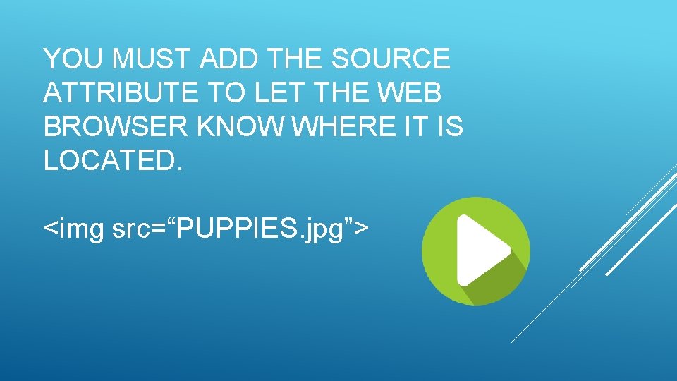 YOU MUST ADD THE SOURCE ATTRIBUTE TO LET THE WEB BROWSER KNOW WHERE IT