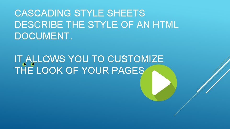 CASCADING STYLE SHEETS DESCRIBE THE STYLE OF AN HTML DOCUMENT. IT ALLOWS YOU TO