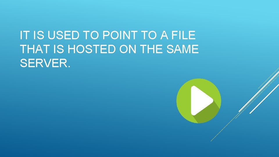 IT IS USED TO POINT TO A FILE THAT IS HOSTED ON THE SAME