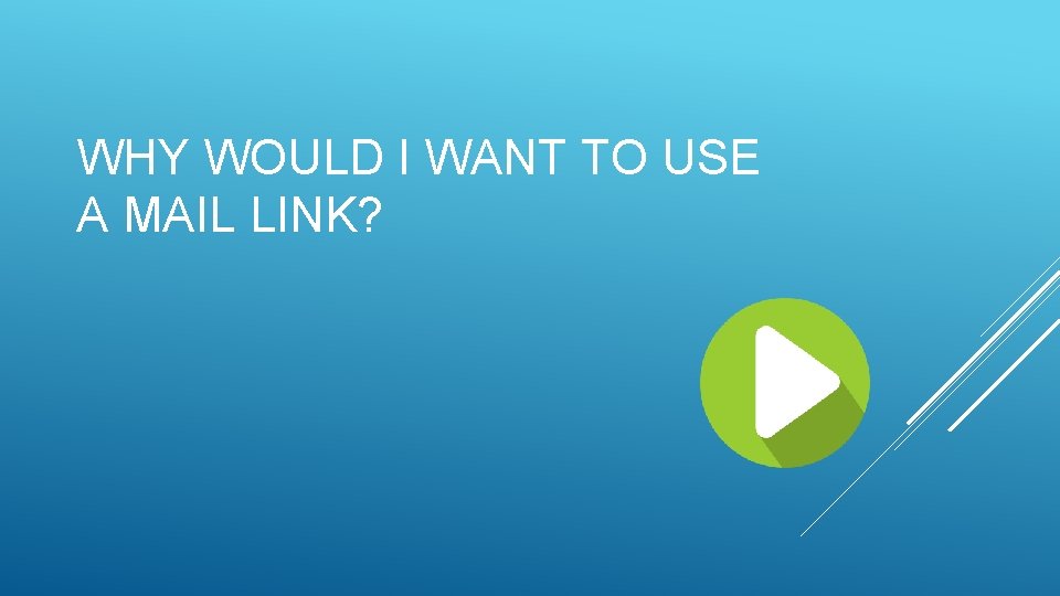 WHY WOULD I WANT TO USE A MAIL LINK? 