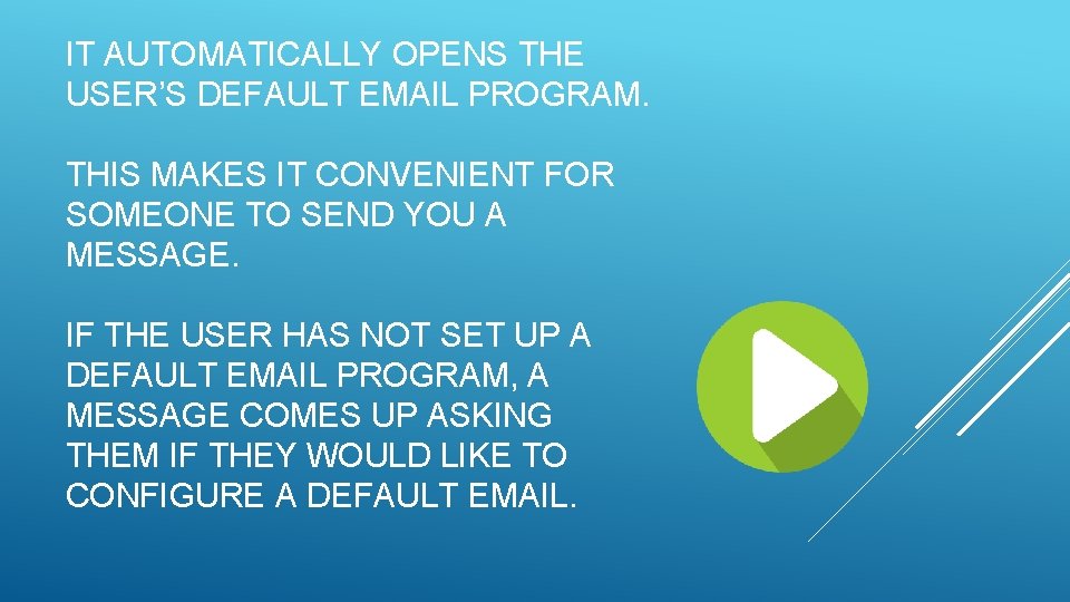 IT AUTOMATICALLY OPENS THE USER’S DEFAULT EMAIL PROGRAM. THIS MAKES IT CONVENIENT FOR SOMEONE