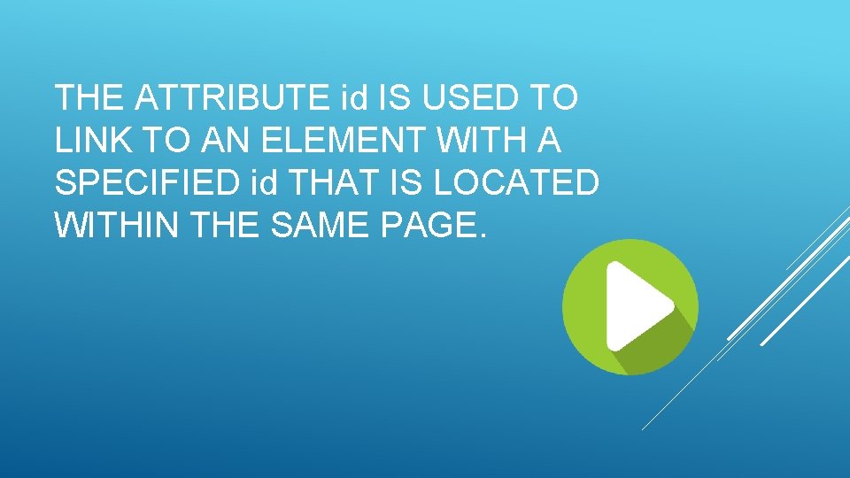 THE ATTRIBUTE id IS USED TO LINK TO AN ELEMENT WITH A SPECIFIED id