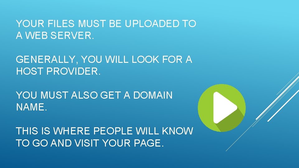 YOUR FILES MUST BE UPLOADED TO A WEB SERVER. GENERALLY, YOU WILL LOOK FOR