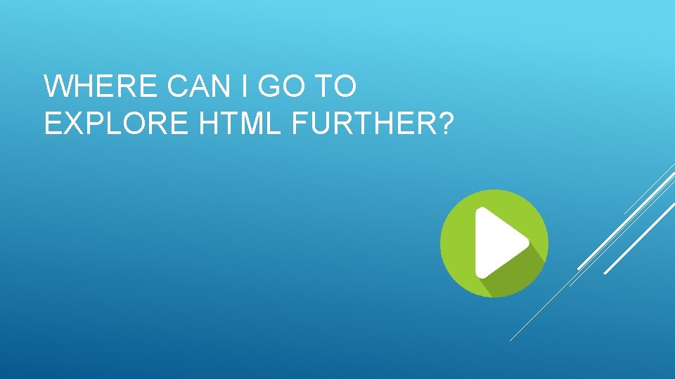 WHERE CAN I GO TO EXPLORE HTML FURTHER? 