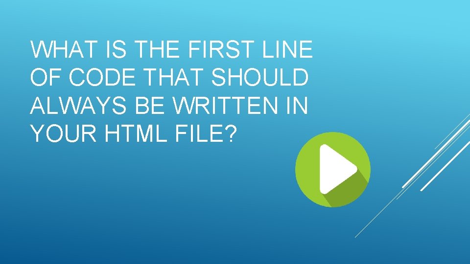 WHAT IS THE FIRST LINE OF CODE THAT SHOULD ALWAYS BE WRITTEN IN YOUR