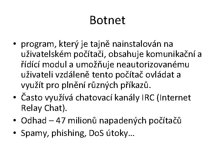 Botnet • program, který je tajně nainstalován na uživatelském počítači, obsahuje komunikační a řídící