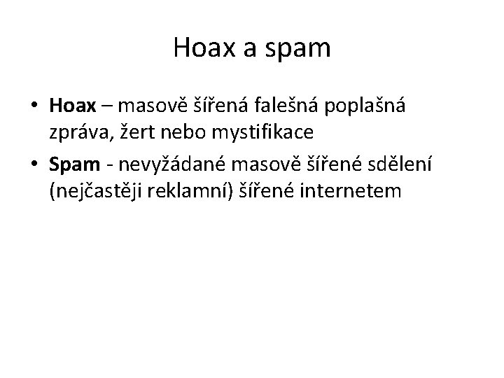 Hoax a spam • Hoax – masově šířená falešná poplašná zpráva, žert nebo mystifikace