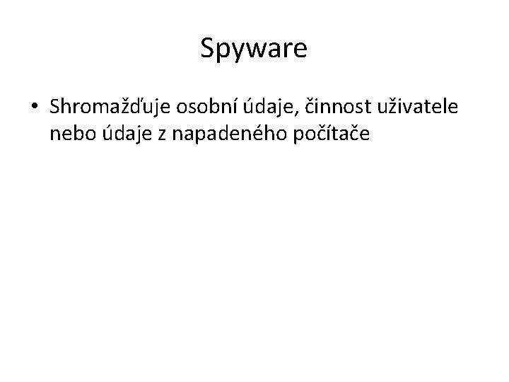 Spyware • Shromažďuje osobní údaje, činnost uživatele nebo údaje z napadeného počítače 