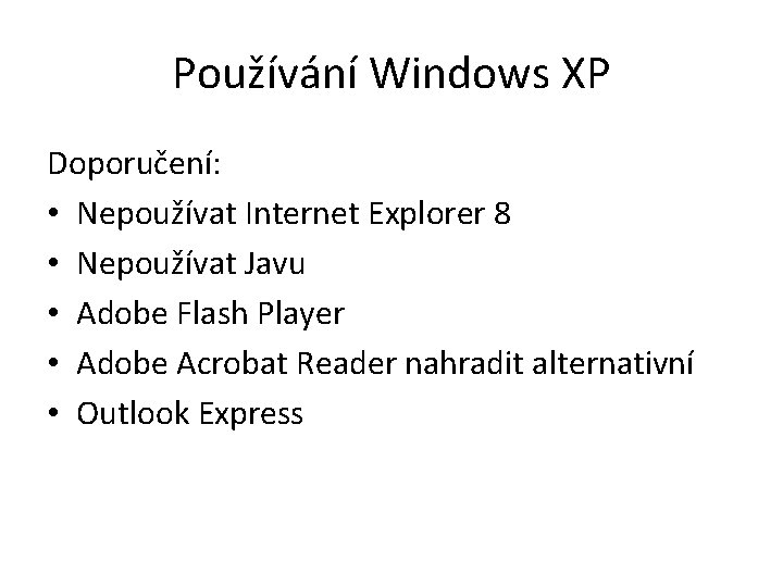 Používání Windows XP Doporučení: • Nepoužívat Internet Explorer 8 • Nepoužívat Javu • Adobe