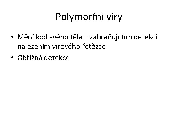 Polymorfní viry • Mění kód svého těla – zabraňují tím detekci nalezením virového řetězce