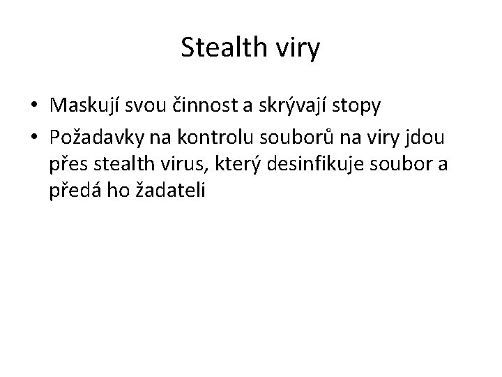 Stealth viry • Maskují svou činnost a skrývají stopy • Požadavky na kontrolu souborů