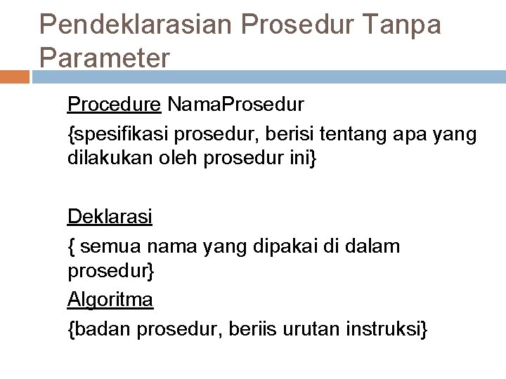 Pendeklarasian Prosedur Tanpa Parameter Procedure Nama. Prosedur {spesifikasi prosedur, berisi tentang apa yang dilakukan