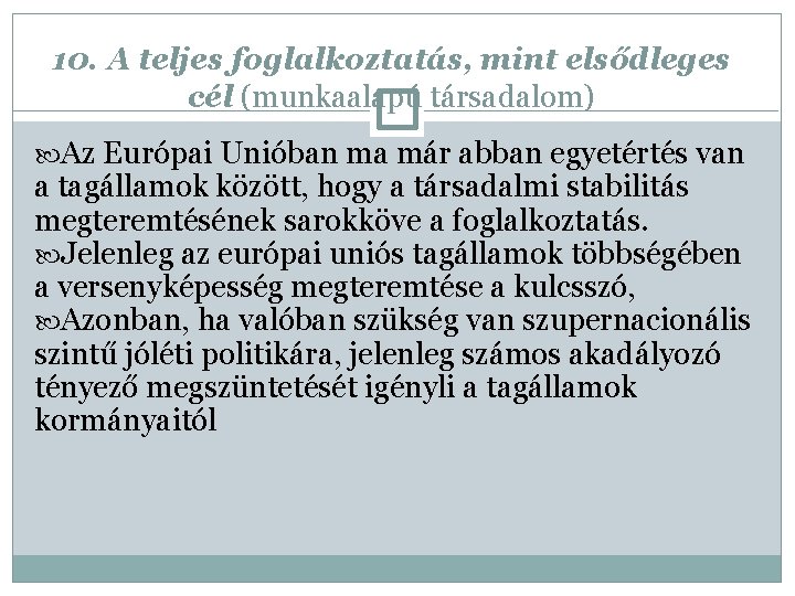 10. A teljes foglalkoztatás, mint elsődleges cél (munkaalapú társadalom) Az Európai Unióban ma már