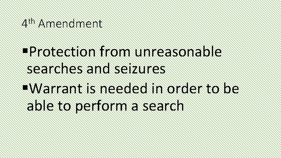 4 th Amendment §Protection from unreasonable searches and seizures §Warrant is needed in order
