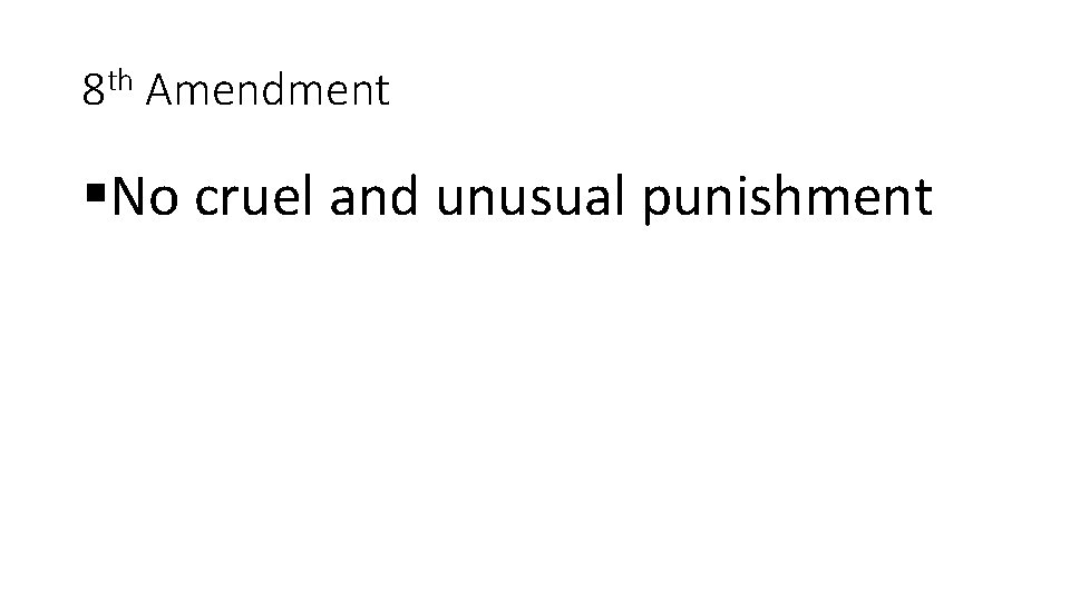 8 th Amendment §No cruel and unusual punishment 