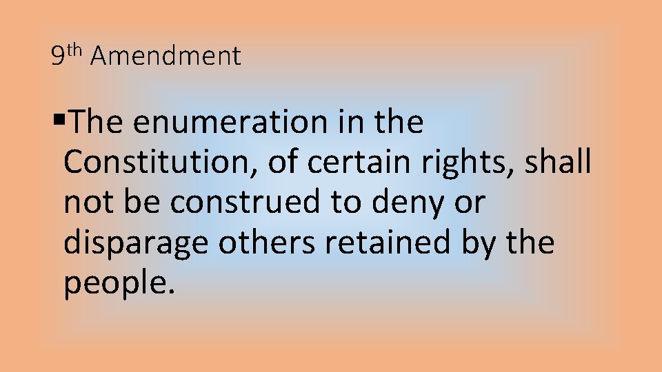 9 th Amendment §The enumeration in the Constitution, of certain rights, shall not be