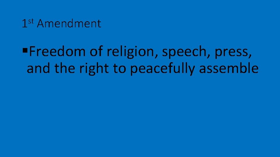 1 st Amendment §Freedom of religion, speech, press, and the right to peacefully assemble