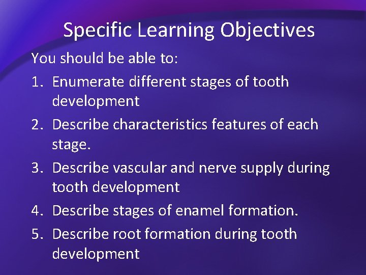 Specific Learning Objectives You should be able to: 1. Enumerate different stages of tooth