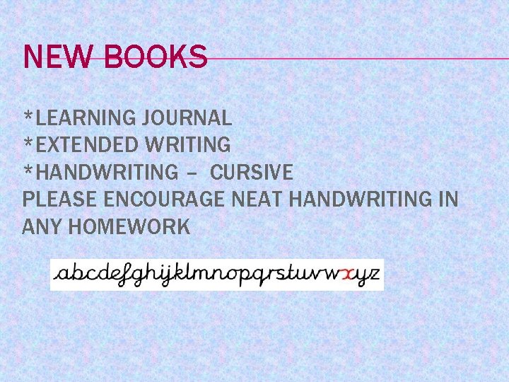 NEW BOOKS *LEARNING JOURNAL *EXTENDED WRITING *HANDWRITING – CURSIVE PLEASE ENCOURAGE NEAT HANDWRITING IN