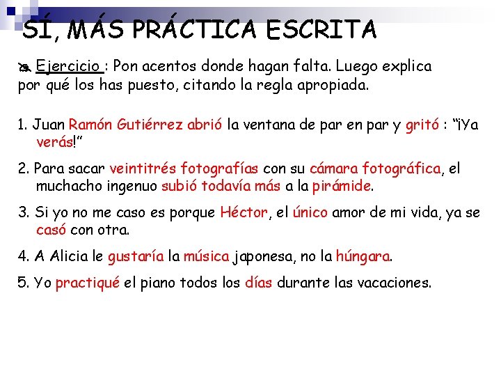 SÍ, MÁS PRÁCTICA ESCRITA Ejercicio : Pon acentos donde hagan falta. Luego explica por