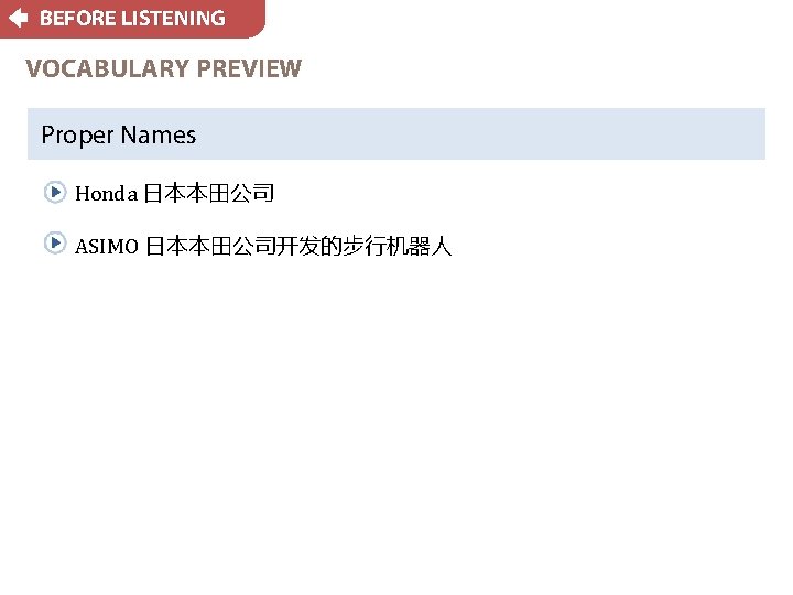 BEFORE LISTENING VOCABULARY PREVIEW Proper Names Honda 日本本田公司 ASIMO 日本本田公司开发的步行机器人 