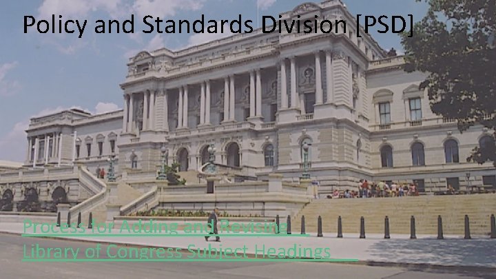 Policy and Standards Division [PSD] Process for Adding and Revising Library of Congress Subject