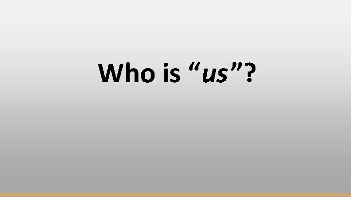 Who is “us”? 