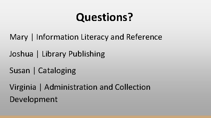 Questions? Mary | Information Literacy and Reference Joshua | Library Publishing Susan | Cataloging