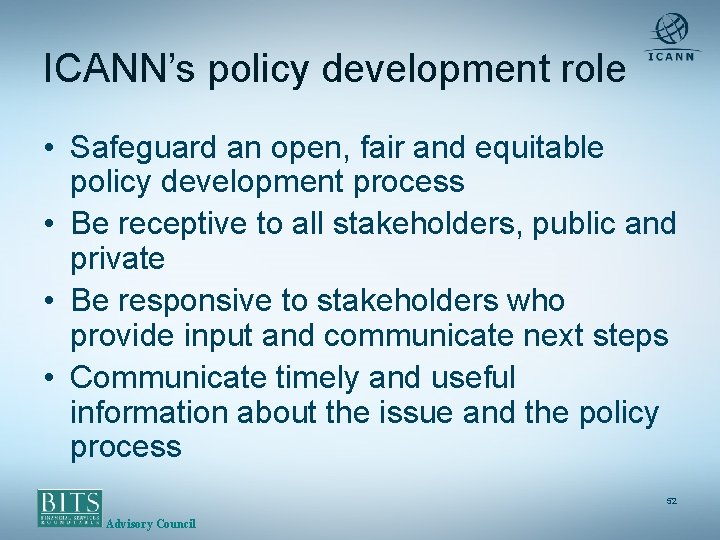ICANN’s policy development role • Safeguard an open, fair and equitable policy development process