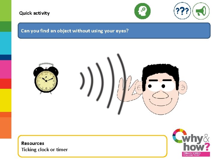 Quick activity Can you find an object without using your eyes? Resources Ticking clock