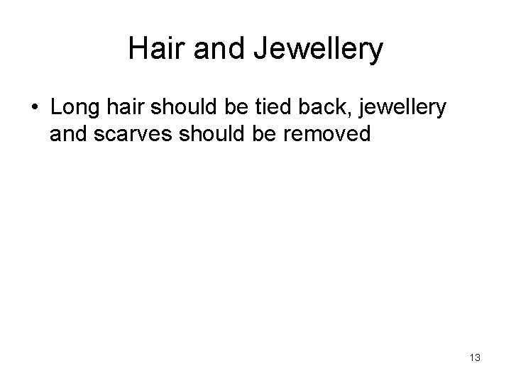 Hair and Jewellery • Long hair should be tied back, jewellery and scarves should