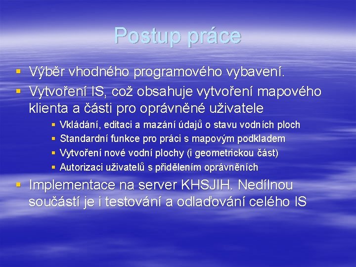 Postup práce § Výběr vhodného programového vybavení. § Vytvoření IS, což obsahuje vytvoření mapového