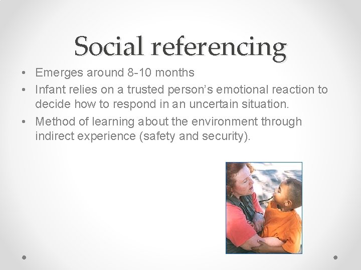 Social referencing • Emerges around 8 -10 months • Infant relies on a trusted