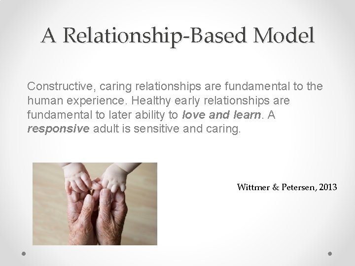 A Relationship-Based Model Constructive, caring relationships are fundamental to the human experience. Healthy early