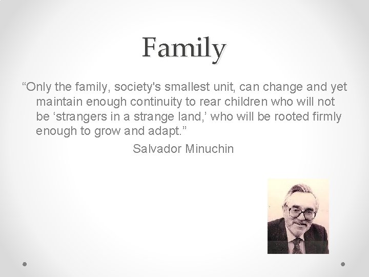 Family “Only the family, society's smallest unit, can change and yet maintain enough continuity
