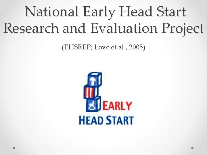 National Early Head Start Research and Evaluation Project (EHSREP; Love et al. , 2005)
