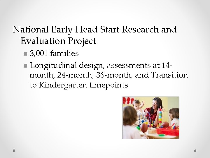 National Early Head Start Research and Evaluation Project 3, 001 families n Longitudinal design,