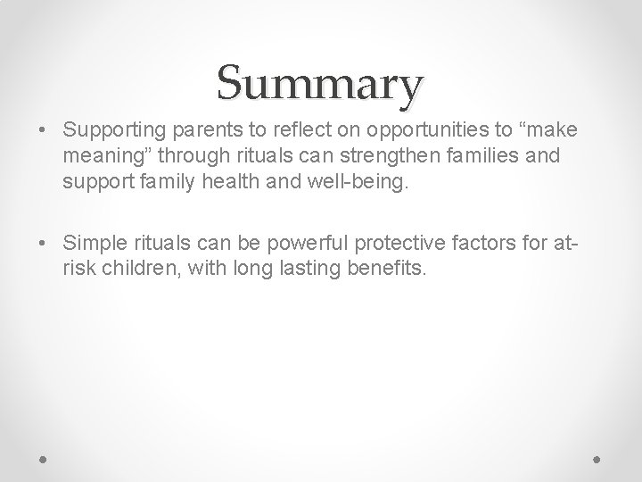 Summary • Supporting parents to reflect on opportunities to “make meaning” through rituals can
