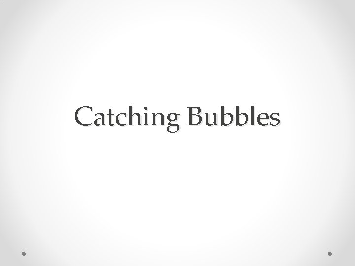 Catching Bubbles 