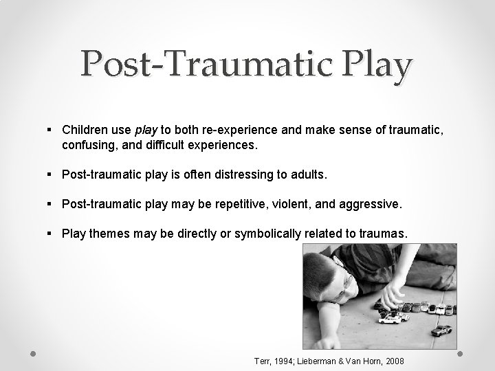 Post-Traumatic Play § Children use play to both re-experience and make sense of traumatic,