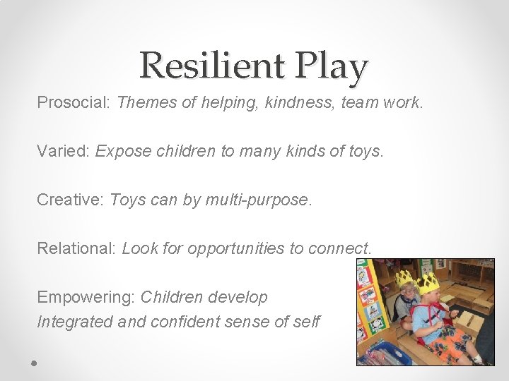 Resilient Play Prosocial: Themes of helping, kindness, team work. Varied: Expose children to many